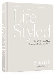 Title: LifeStyled: Your Guide to a More Organized & Intentional Life, Author: Shira Gill