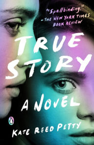 Title: True Story: A Novel, Author: Kate Reed Petty