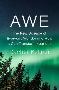 Title: Awe: The New Science of Everyday Wonder and How It Can Transform Your Life, Author: Dacher Keltner