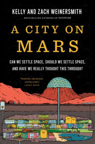 Title: A City on Mars: Can We Settle Space, Should We Settle Space, and Have We Really Thought This Through?, Author: Kelly Weinersmith