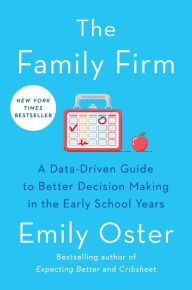 Title: The Family Firm: A Data-Driven Guide to Better Decision Making in the Early School Years, Author: Emily Oster