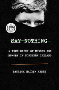 Title: Say Nothing: A True Story of Murder and Memory in Northern Ireland, Author: Patrick Radden Keefe