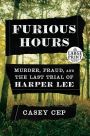 Furious Hours: Murder, Fraud, and the Last Trial of Harper Lee