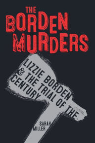 Title: The Borden Murders: Lizzie Borden and the Trial of the Century, Author: Sarah Miller