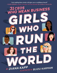 Free full online books download Girls Who Run the World: 31 CEOs Who Mean Business 9781984893055 RTF CHM by Diana Kapp, Bijou Karman