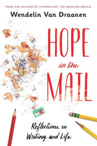 Title: Hope in the Mail: Reflections on Writing and Life, Author: Wendelin Van Draanen