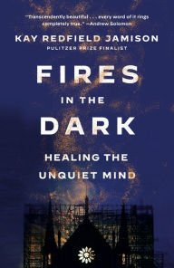 Title: Fires in the Dark: Healing the Unquiet Mind, Author: Kay Redfield Jamison