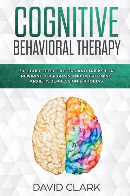 Cognitive Behavioral Therapy: 30 Highly Effective Tips And Tricks For ...