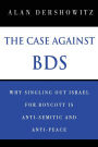 The Case Against BDS: Why Singling Out Israel for Boycott Is Anti-Semitic and Anti-Peace