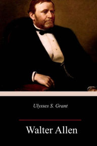 Title: Ulysses S. Grant, Author: Walter Allen