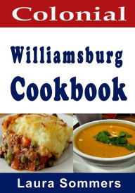 Title: Colonial Williamsburg Cookbook: Recipes from Virginia and the American Colonies, Author: Laura Sommers