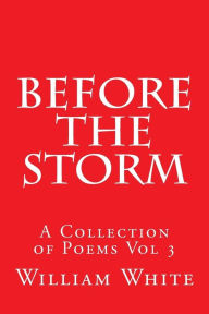 Title: Before The Storm: A collection of poems volume 3, Author: William White