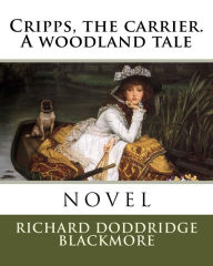 Title: Cripps, the carrier. A woodland tale, Author: R. D. Blackmore