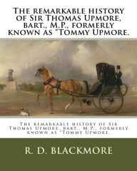 Title: The remarkable history of Sir Thomas Upmore, bart., M.P., formerly known as 