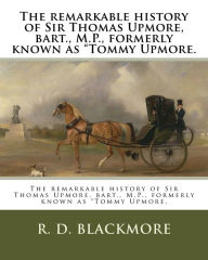 The remarkable history of Sir Thomas Upmore, bart., M.P., formerly known as 