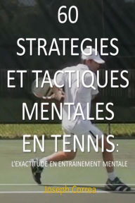 Title: 60 Strategies Et Tactiques Mentales En Tennis: L'exactitude En Entrainement Mental, Author: Joseph Correa