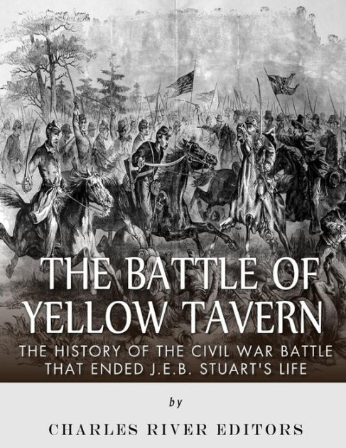 The Battle of Yellow Tavern The History of the Civil War Battle that