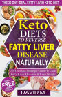 Keto-Diets To Reverse Fatty Liver Disease Naturally: An Ultimate Strategic Guide To Cure Fatty Liver Disease And Lose Weight In 30 Days