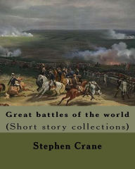Title: Great battles of the world. By: Stephen Crane: Vittoria.--The siege of Plevna.--The storming of Burkersdorf Heights.--A Swede's campaign in Germany. I. Leipzig. II. Lutzen.--The storming of Badajoz.--The brief campaign against New Orleans.--The battle of, Author: Stephen Crane