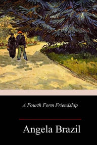 Title: A Fourth Form Friendship, Author: Angela Brazil