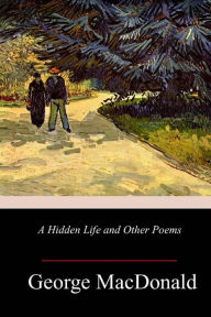 Title: A Hidden Life and Other Poems, Author: George MacDonald