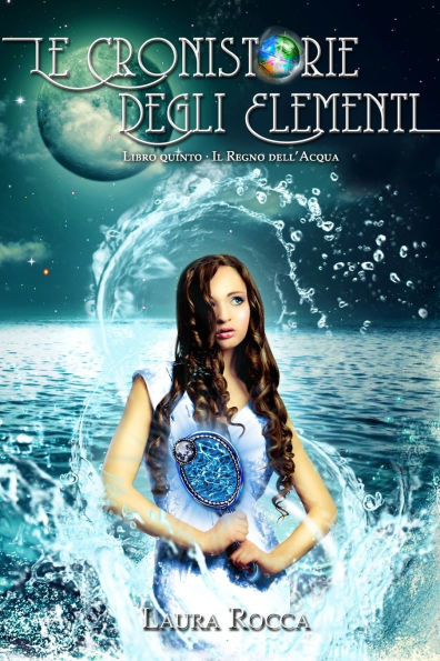 Il Regno dell'Acqua (Le Cronistorie degli Elementi Vol. 5)
