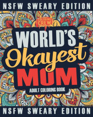 Title: Worlds Okayest Mom Coloring Book: A Sweary, Irreverent, Swear Word Mom Coloring Book for Adults, Author: Coloring Crew