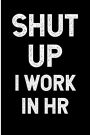 Shut Up I Work in HR: Blank Lined Journal