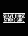 Shave Those Sticks Girl: Blank Lined Notebook Journals