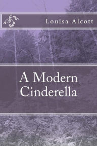 Title: A Modern Cinderella, Author: Louisa May Alcott