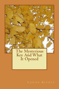 Title: The Mysterious Key And What It Opened, Author: Louisa May Alcott