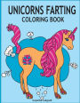 Unicorns Farting Coloring Book: Hilarious coloring book, Gag gifts for adults and kids, Fart Designs, Unicorn coloring book, Cute Unicorn Farts, Fart color book
