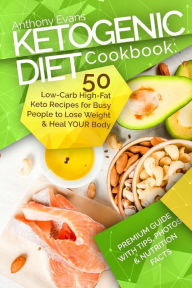 Title: Ketogenic Diet Cookbook: 50 Low-Carb High-Fat Keto Recipes for Busy People to Lo, Author: Anthony Evans