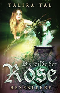 Title: Die Gilde der Rose: Hexenlehre, Author: Talira Tal