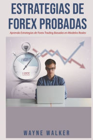 Title: Estrategias de Forex Probadas: Aprenda Estrategias de Forex Trading Basadas en Modelos Reales, Author: Wayne Walker