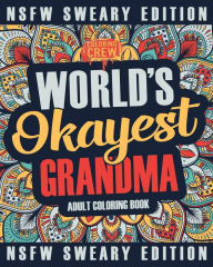 Title: Worlds Okayest Grandma Coloring Book: A Sweary, Irreverent, Swear Word Grandma Coloring Book for Adults, Author: Coloring Crew