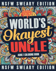 Title: Worlds Okayest Uncle Coloring Book: A Sweary, Irreverent, Swear Word Uncle Coloring Book for Adults, Author: Coloring Crew