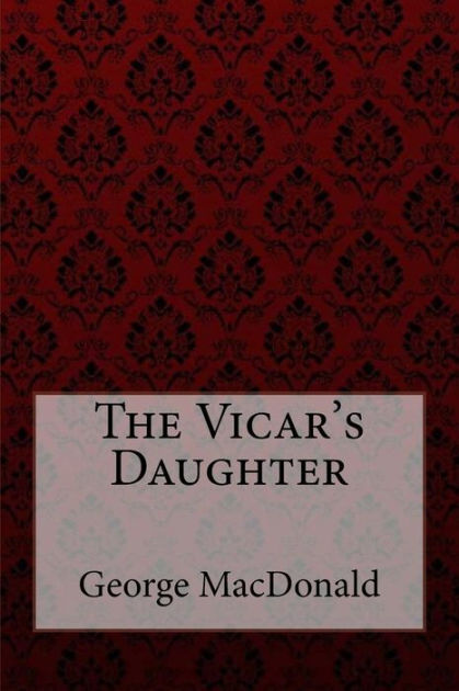 The Vicars Daughter George Macdonald By George Macdonald Paperback Barnes And Noble®