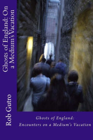 Title: Ghosts of England: On a Medium's Vacation, Author: Rob Gutro