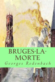 Title: Bruges-la-morte, Author: Georges Rodenbach