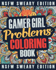 Title: Gamer Girl Coloring Book: A Sweary, Irreverent, Swear Word Gaming Coloring Book Gift Idea for Female Gamers and Video Game Lovers, Author: Coloring Crew