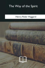 Title: The Way of the Spirit, Author: H. Rider Haggard