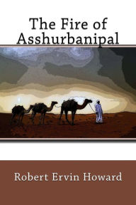 Title: The Fire of Asshurbanipal, Author: Robert E. Howard
