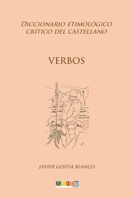 Title: Verbos: Diccionario etimológico crítico del Castellano, Author: Javier Goitia Blanco