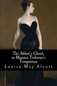 Title: The Abbot's Ghost, or Maurice Treherne's Temptation, Author: Louisa May Alcott