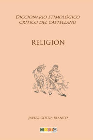 Title: Religión: Diccionario etimológico crítico del Castellano, Author: Javier Goitia Blanco
