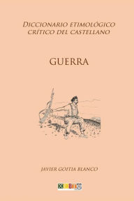 Title: Guerra: Diccionario etimolï¿½gico crï¿½tico del Castellano, Author: Javier Goitia Blanco