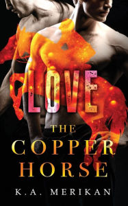 Title: The Copper Horse: Love, Author: K a Merikan