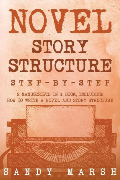 Novel Story Structure: Step-by-Step 2 Manuscripts In 1 Book Essential ...