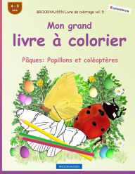 Title: BROCKHAUSEN Livre de coloriage vol. 5 - Mon grand livre à colorier: Pâques: Papillons et coléoptères, Author: Dortje Golldack
